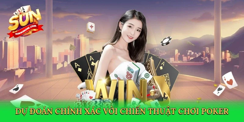 Dự đoán chính xác với chiến thuật chơi poker