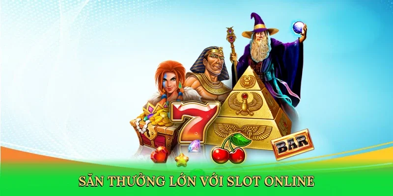 Săn thưởng lớn với slot online