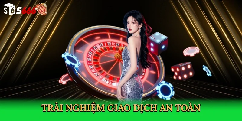 trai-nghiem-giao-dich-an-toan
