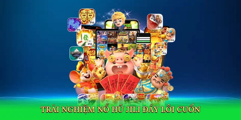 Trải nghiệm nổ hũ Jili đầy lôi cuốn