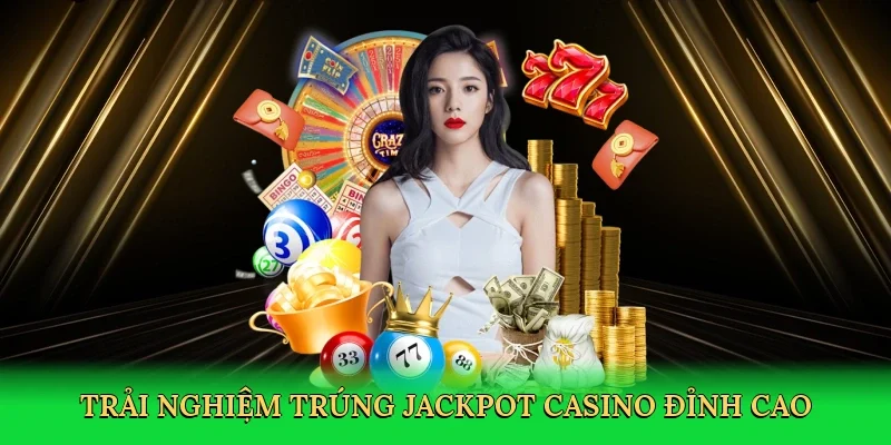 Trải nghiệm Trúng jackpot casino đỉnh cao