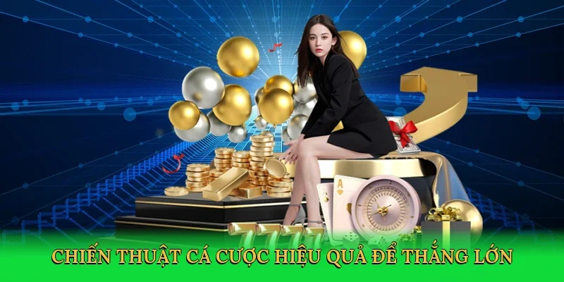 Chiến thuật cá cược hiệu quả để thắng lớn